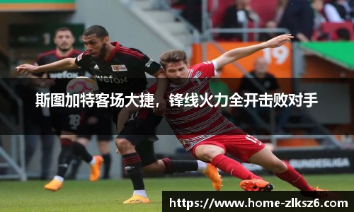 斯图加特客场大捷，锋线火力全开击败对手